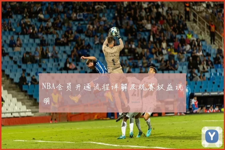 NBA会员开通流程详解及观赛权益说明