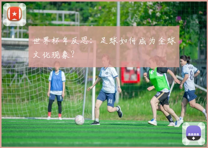 世界杯年反思：足球如何成为全球文化现象？