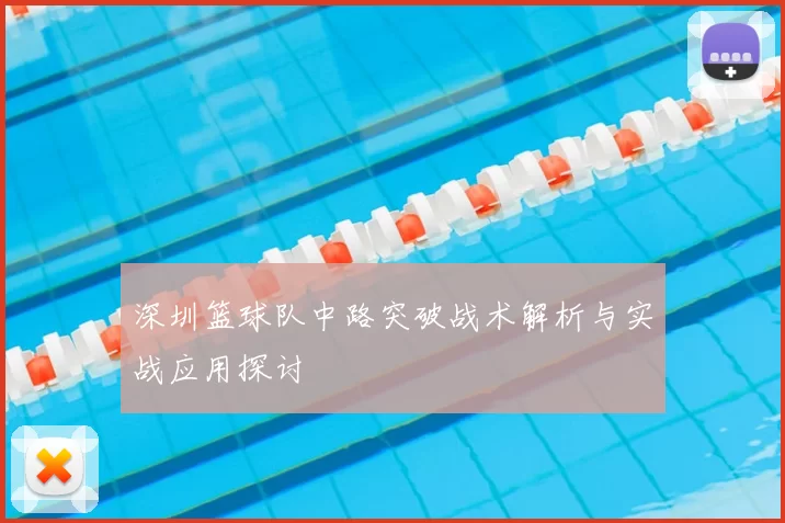 深圳篮球队中路突破战术解析与实战应用探讨