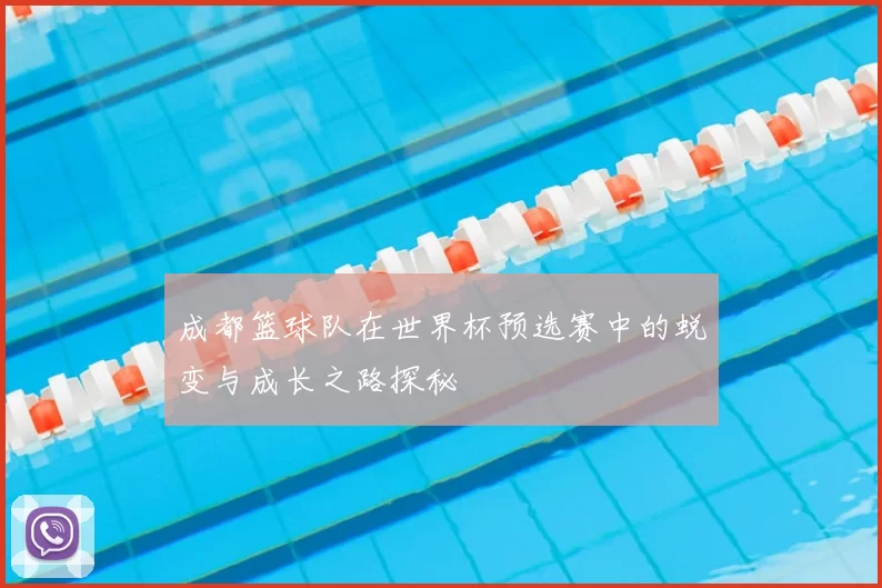 成都篮球队在世界杯预选赛中的蜕变与成长之路探秘