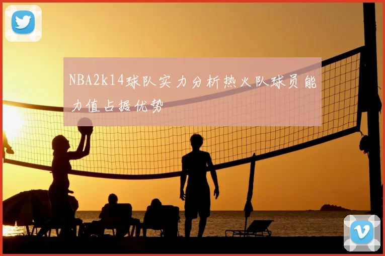NBA2k14球队实力分析热火队球员能力值占据优势