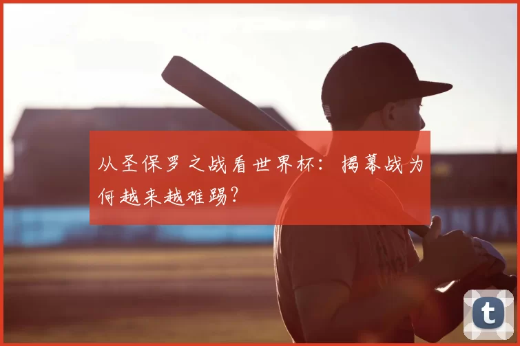 从圣保罗之战看世界杯：揭幕战为何越来越难踢？