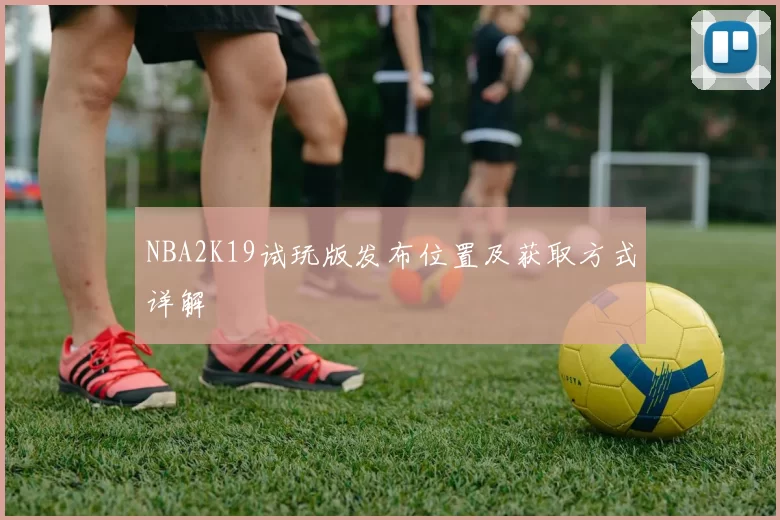 NBA2K19试玩版发布位置及获取方式详解