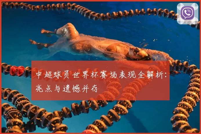 中超球员世界杯赛场表现全解析：亮点与遗憾并存
