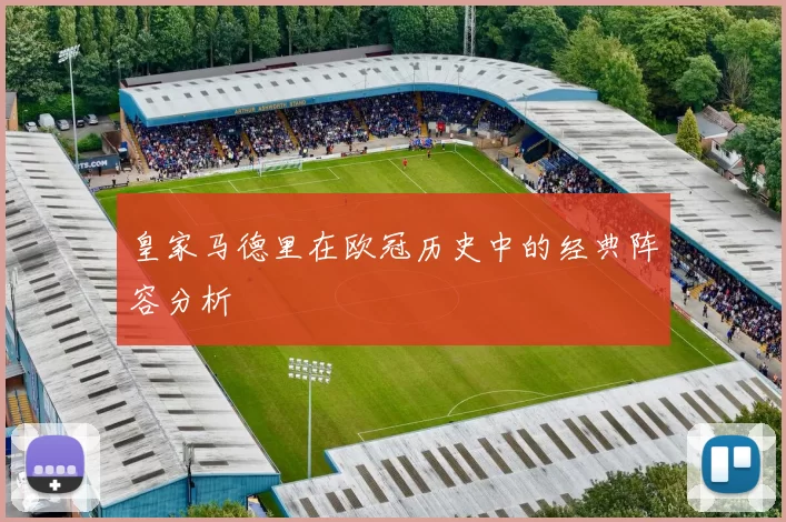 皇家马德里在欧冠历史中的经典阵容分析