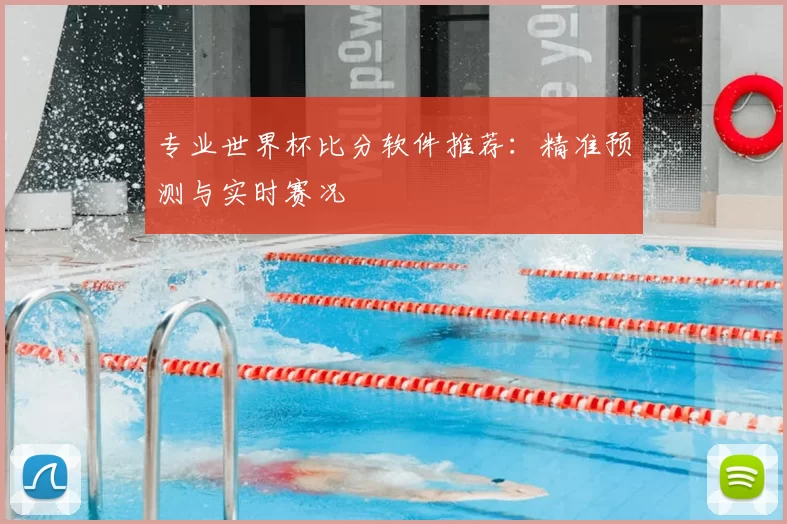 专业世界杯比分软件推荐：精准预测与实时赛况