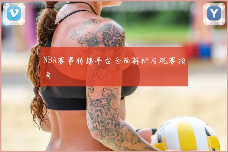 NBA赛事转播平台全面解析与观赛指南